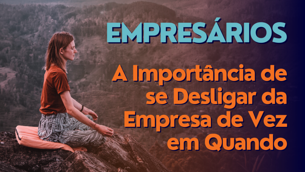 A Importância De Se Desligar Da Empresa De Vez Em Quando - Expansion Assessoria & Consultoria Contábil