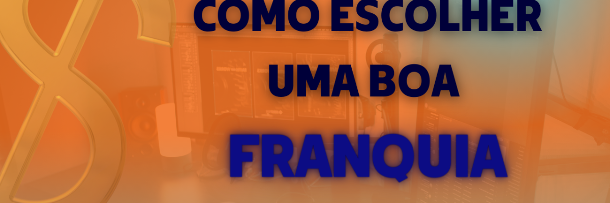 Como Escolher Uma Boa Franquia - Expansion Assessoria & Consultoria Contábil
